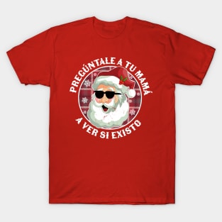 Pregúntale A Tu Mamá A Ver Si Existo - Santa Claus Navidad T-Shirt